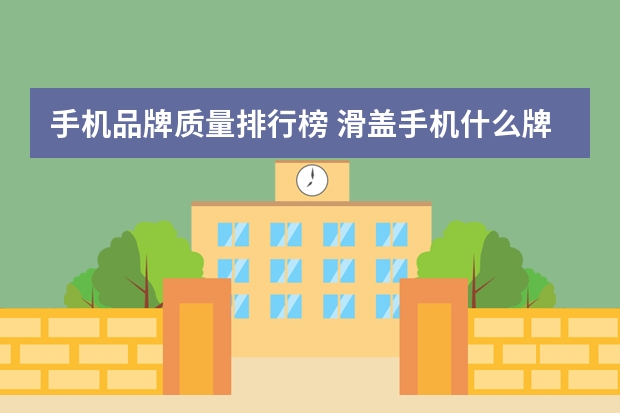 手机品牌质量排行榜 滑盖手机什么牌子好?滑盖手机十大品牌排行榜推荐(滑盖手机有哪些)