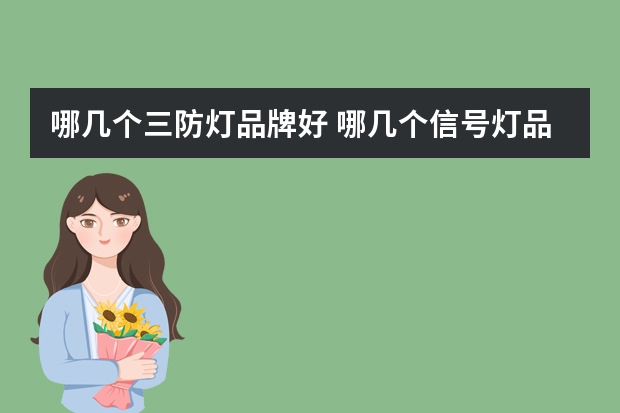 哪几个三防灯品牌好 哪几个信号灯品牌好