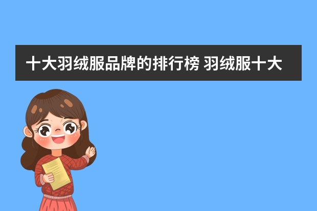 十大羽绒服品牌的排行榜 羽绒服十大品牌排行榜(最火的羽绒服)