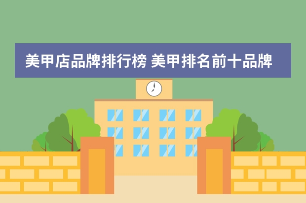 美甲店品牌排行榜 美甲排名前十品牌