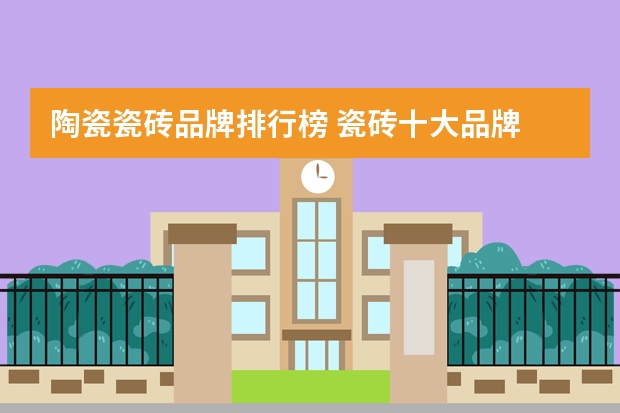 陶瓷瓷砖品牌排行榜 瓷砖十大品牌