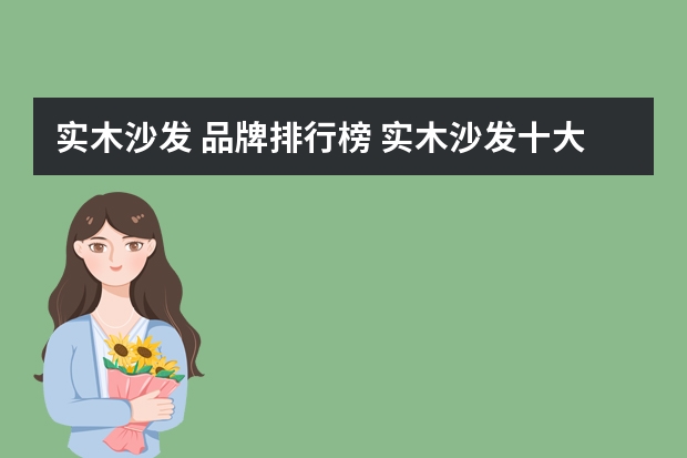 实木沙发 品牌排行榜 实木沙发十大知名品牌