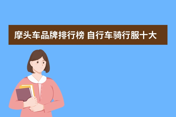 摩头车品牌排行榜 自行车骑行服十大排行榜