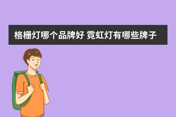 格栅灯哪个品牌好 霓虹灯有哪些牌子