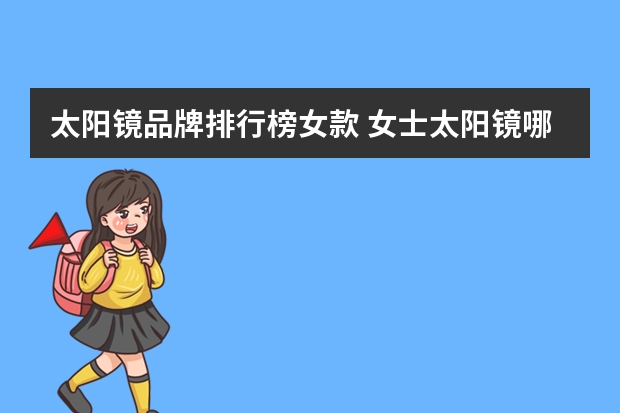 太阳镜品牌排行榜女款 女士太阳镜哪个品牌好