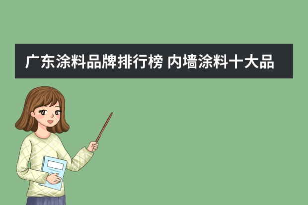 广东涂料品牌排行榜 内墙涂料十大品牌排行榜