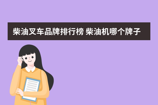 柴油叉车品牌排行榜 柴油机哪个牌子好