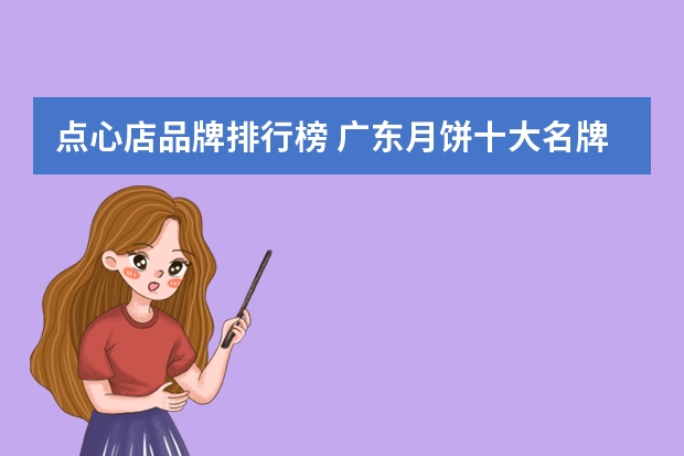 点心店品牌排行榜 广东月饼十大名牌排行榜