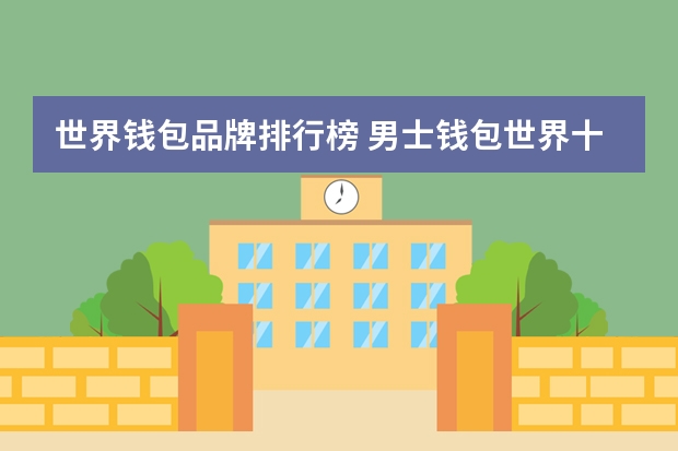 世界钱包品牌排行榜 男士钱包世界十大品牌都有哪些?