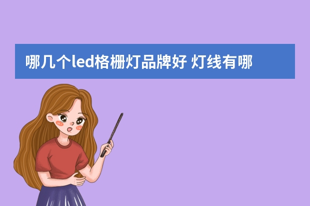 哪几个led格栅灯品牌好 灯线有哪些牌子