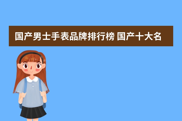 国产男士手表品牌排行榜 国产十大名表最新排名