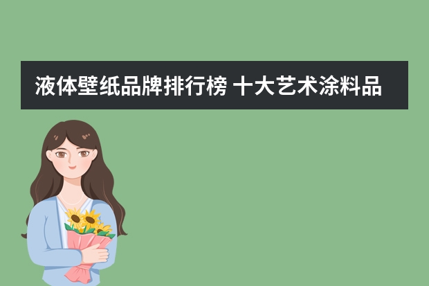 液体壁纸品牌排行榜 十大艺术涂料品牌排行榜有哪些？
