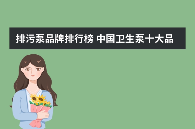 排污泵品牌排行榜 中国卫生泵十大品牌排行榜?