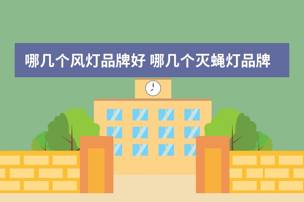 哪几个风灯品牌好 哪几个灭蝇灯品牌好
