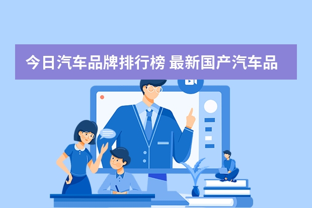 今日汽车品牌排行榜 最新国产汽车品牌质量排行榜出炉：长安升至前三，吉利稳居第五！