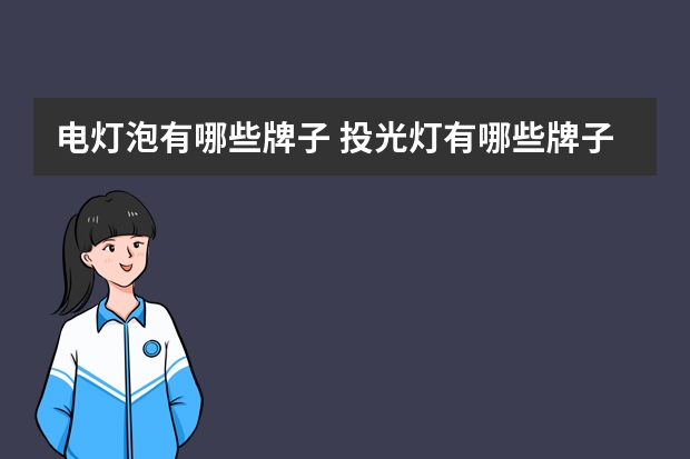 电灯泡有哪些牌子 投光灯有哪些牌子