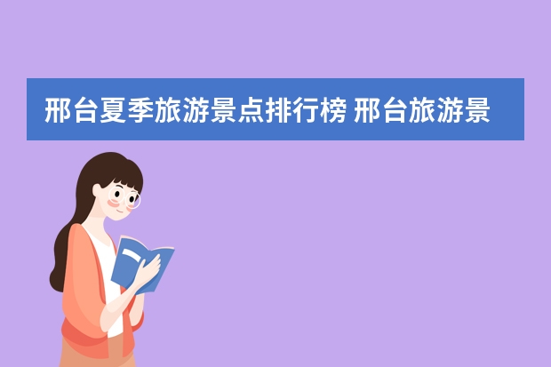 邢台夏季旅游景点排行榜 邢台旅游景点大全排名列述
