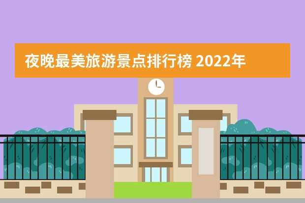 夜晚最美旅游景点排行榜 2022年海口最美的夜景是什么?有哪些值得一去的夜间观光景点?