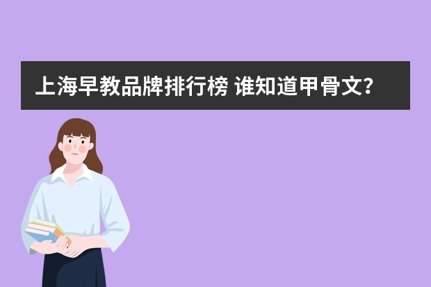 上海早教品牌排行榜 谁知道甲骨文?