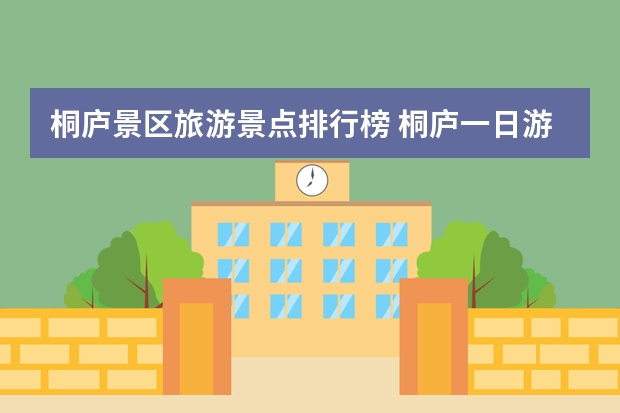 桐庐景区旅游景点排行榜 桐庐一日游有哪些景点 桐庐有哪些值得去的景点