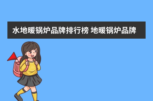 水地暖锅炉品牌排行榜 地暖锅炉品牌十大排名