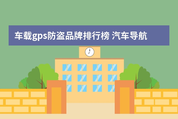 车载gps防盗品牌排行榜 汽车导航仪十大品牌