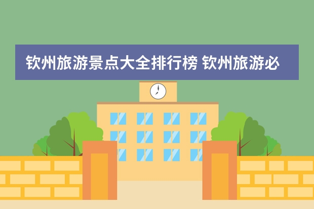 钦州旅游景点大全排行榜 钦州旅游必去十大景点
