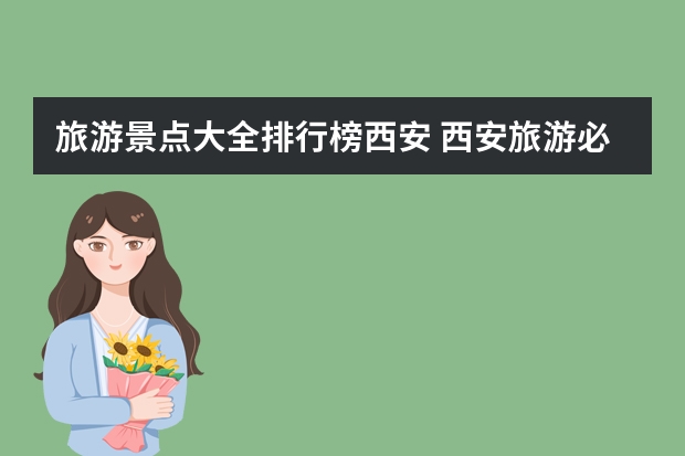 旅游景点大全排行榜西安 西安旅游必去景点有哪些