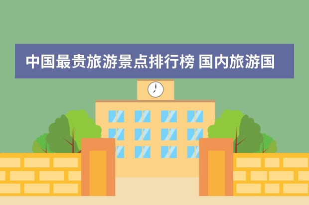 中国最贵旅游景点排行榜 国内旅游国内十大最贵门票