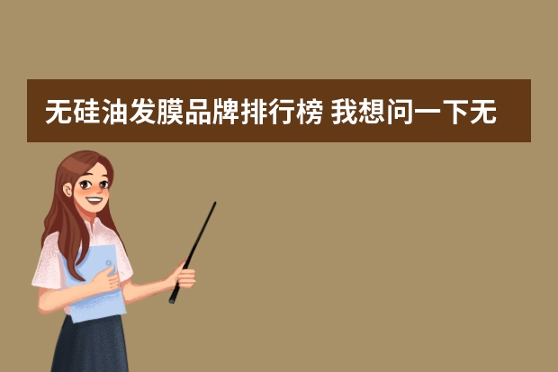 无硅油发膜品牌排行榜 我想问一下无硅油洗发水哪个牌子好用