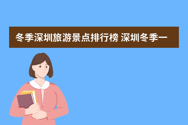 冬季深圳旅游景点排行榜 深圳冬季一日游深圳冬季旅游指南