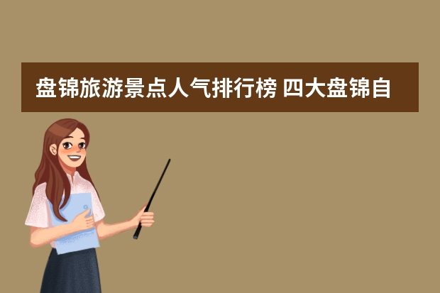 盘锦旅游景点人气排行榜 四大盘锦自驾游必去景点推荐，寒假盘锦自驾游热门目的地攻略