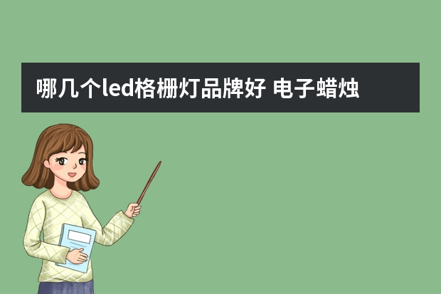 哪几个led格栅灯品牌好 电子蜡烛灯哪个品牌好