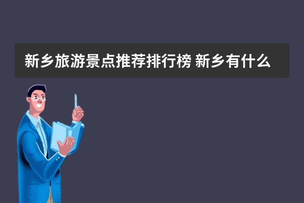 新乡旅游景点推荐排行榜 新乡有什么好玩的地方旅游景点