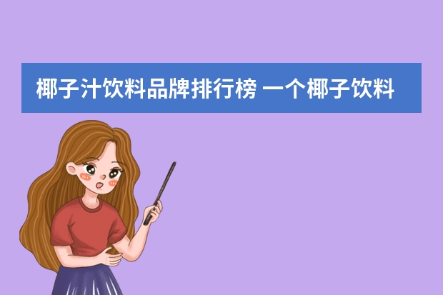 椰子汁饮料品牌排行榜 一个椰子饮料属于几线品牌