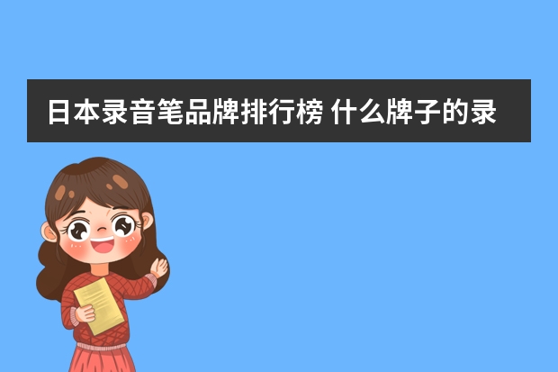日本录音笔品牌排行榜 什么牌子的录音笔录音效果好