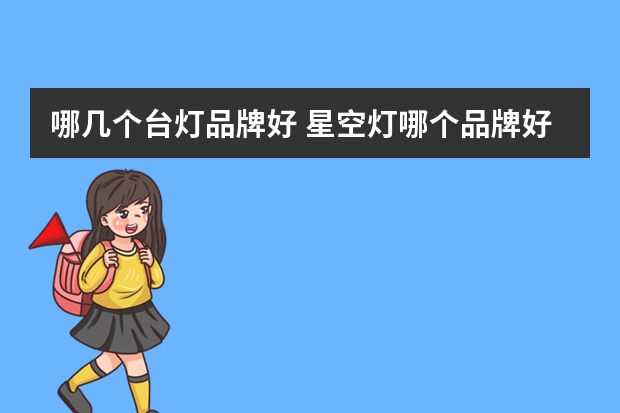 哪几个台灯品牌好 星空灯哪个品牌好