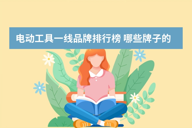 电动工具一线品牌排行榜 哪些牌子的电动工具比较好？