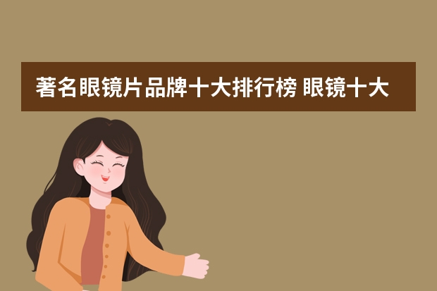 著名眼镜片品牌十大排行榜 眼镜十大品牌排名有哪些？