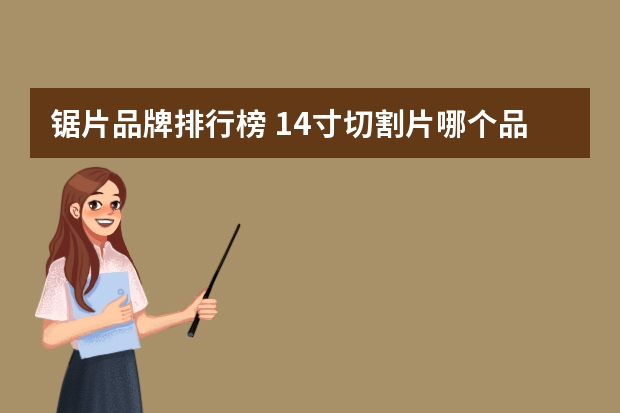 锯片品牌排行榜 14寸切割片哪个品牌好用