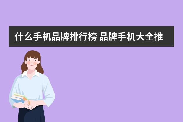 什么手机品牌排行榜 品牌手机大全推荐排行榜(手机都有什么品牌)