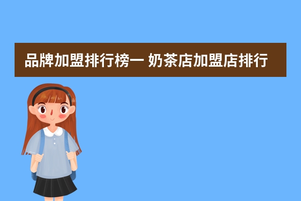 品牌加盟排行榜一 奶茶店加盟店排行榜