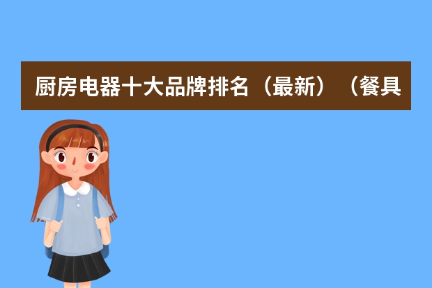 厨房电器十大品牌排名（最新）（餐具品牌排行 餐具十大品牌）