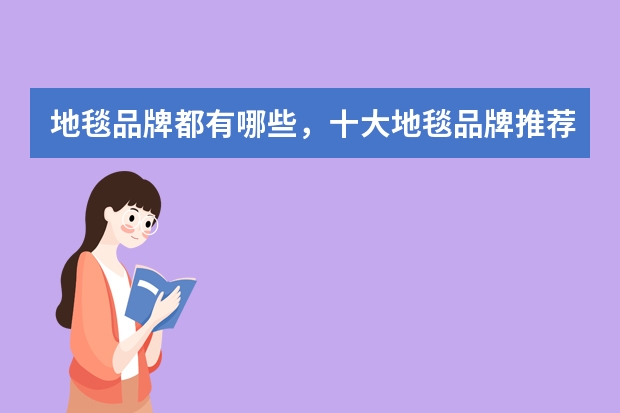 地毯品牌都有哪些，十大地毯品牌推荐