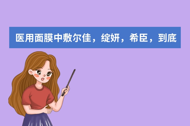 医用面膜中敷尔佳，绽妍，希臣，到底哪个好？