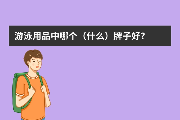 游泳用品中哪个（什么）牌子好？