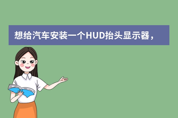 想给汽车安装一个HUD抬头显示器，该如何选择？