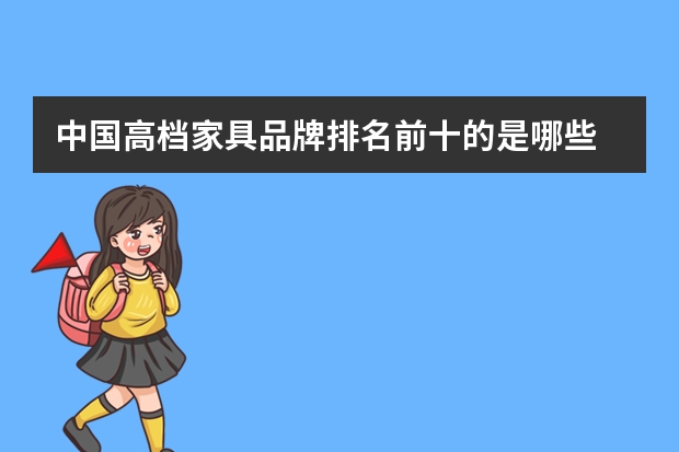 中国高档家具品牌排名前十的是哪些