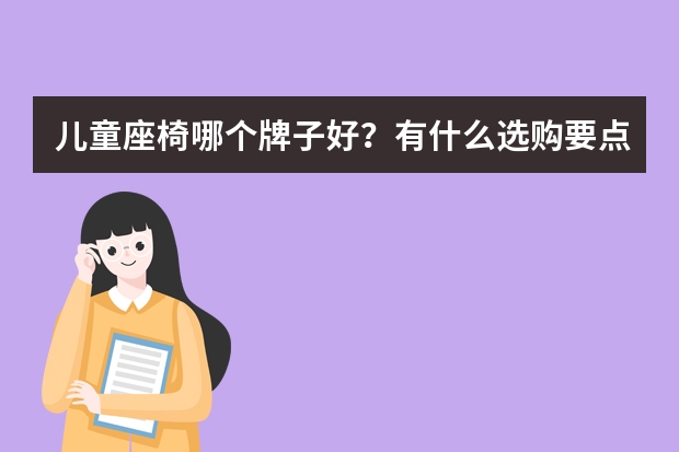 儿童座椅哪个牌子好？有什么选购要点？