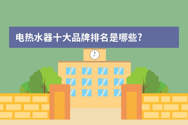 电热水器十大品牌排名是哪些?